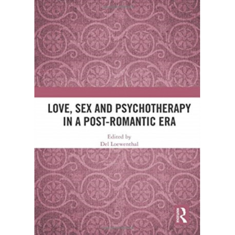 Love, Sex and Psychotherapy in a Post-Romantic Era