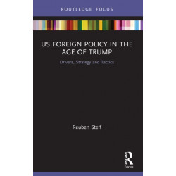 US Foreign Policy in the Age of Trump: Drivers, Strategy and Tactics