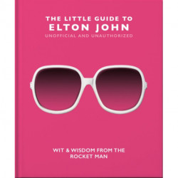 The Little Guide to Elton John: Wit, Wisdom and Wise Words from the Rocket Man