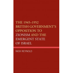 The 1945–1952 British Government's Opposition to Zionism and the Emergent State of Israel