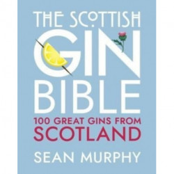 The Scottish Gin Bible: 100 Great Gins from Scotland