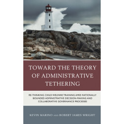 Toward the Theory of Administrative Tethering: Re-thinking Child Welfare Training amid Rationally Bounded Administrative Decision-Making and Collaborative Governance Processes