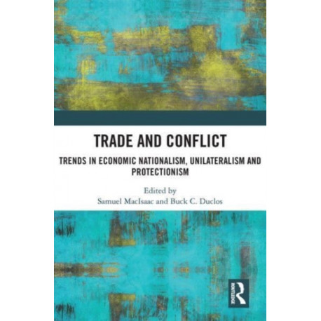 Trade and Conflict: Trends in Economic Nationalism, Unilateralism and Protectionism