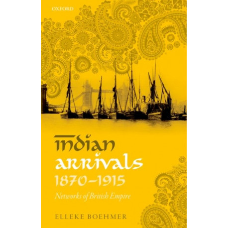 Indian Arrivals, 1870-1915: Networks of British Empire