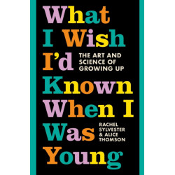 What I Wish I’d Known When I Was Young: The Art and Science of Growing Up