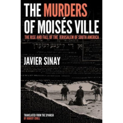 The Murders of Moises Ville: The Rise and Fall of the Jerusalem of South America