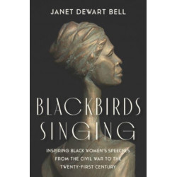 Blackbirds Singing: Inspiring Black Women's Speeches from the Civil War to the Twenty-first Century