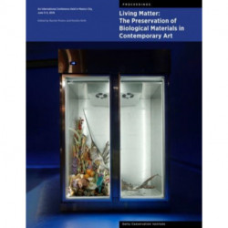 Living Matter: The Preservation of Biological Materials in Contemporary Art: An International Conference Held in Mexico City, June 3-5, 2019
