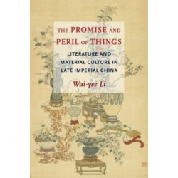 The Promise and Peril of Things: Literature and Material Culture in Late Imperial China