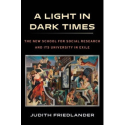 A Light in Dark Times: The New School for Social Research and Its University in Exile
