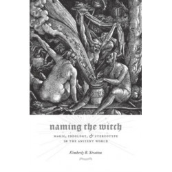 Naming the Witch: Magic, Ideology, and Stereotype in the Ancient World