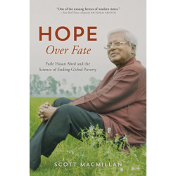 Hope Over Fate: Fazle Hasan Abed and the Science of Ending Global Poverty