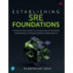Establishing SRE Foundations: A Step-by-Step Guide to Introducing Site Reliability Engineering in Software Delivery Organizations