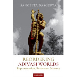 Reordering Adivasi Worlds: Representation, Resistance, Memory