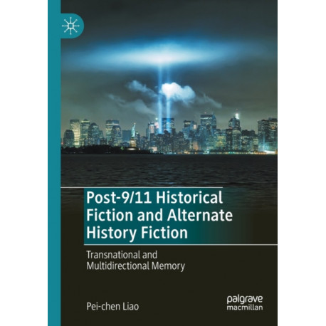 Post-9/11 Historical Fiction and Alternate History Fiction: Transnational and Multidirectional Memory