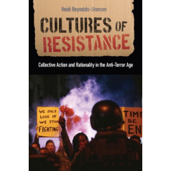 Cultures of Resistance: Collective Action and Rationality in the Anti-Terror Age