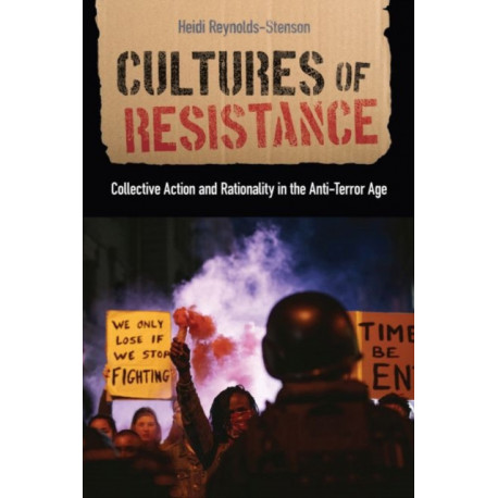 Cultures of Resistance: Collective Action and Rationality in the Anti-Terror Age