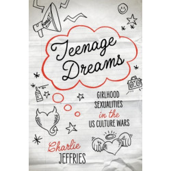 Teenage Dreams: Girlhood Sexualities in the U.S. Culture Wars