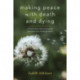 Making Peace with Death and Dying: A Practical Guide to Liberating Ourselves from the Death Taboo