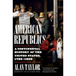 American Republics: A Continental History of the United States, 1783-1850