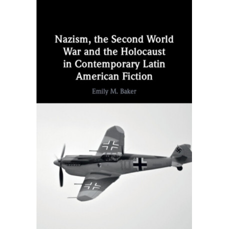 Nazism, the Second World War and the Holocaust in Contemporary Latin American Fiction