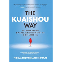 The Kuaishou Way: Thirty Stories of How Lives Are Being Changed in the Short-Video Era