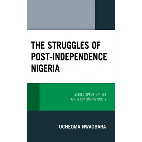 The Struggles of Post-Independence Nigeria: Missed Opportunities and a Continuing Crisis
