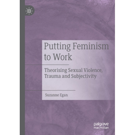 Putting Feminism to Work: Theorising Sexual Violence, Trauma and Subjectivity