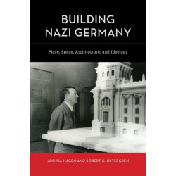 Building Nazi Germany: Place, Space, Architecture, and Ideology