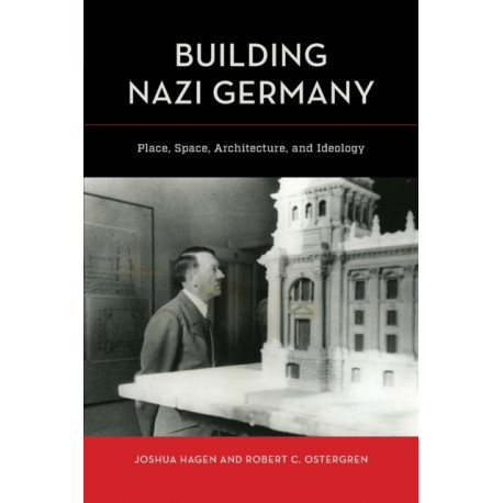 Building Nazi Germany: Place, Space, Architecture, and Ideology