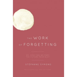 The Work of Forgetting: Or, How Can We Make the Future Possible?
