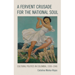 A Fervent Crusade for the National Soul: Cultural Politics in Colombia, 1930–1946