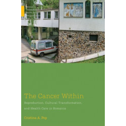 The Cancer Within: Reproduction, Cultural Transformation, and Health Care in Romania