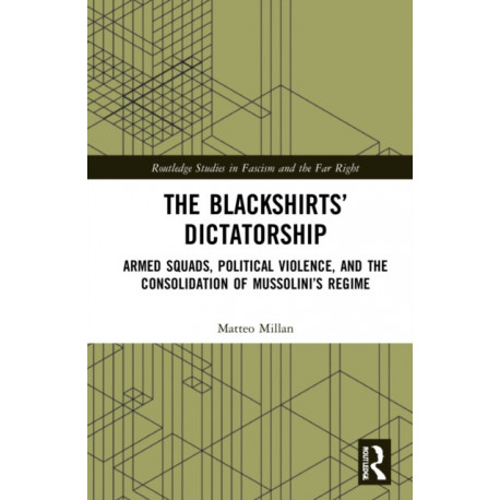 The Blackshirts’ Dictatorship: Armed Squads, Political Violence, and the Consolidation of Mussolini’s Regime