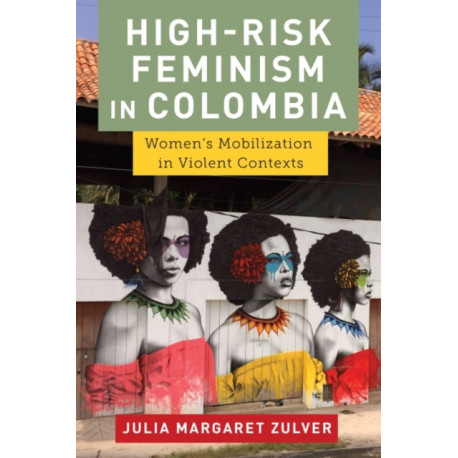 High-Risk Feminism in Colombia: Women's Mobilization in Violent Contexts