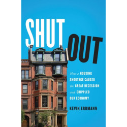 Shut Out: How a Housing Shortage Caused the Great Recession and Crippled Our Economy