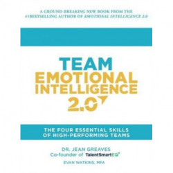 Team Emotional Intelligence 2.0: The Four Essential Skills of High Performing Teams