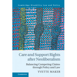 Care and Support Rights After Neoliberalism: Balancing Competing Claims Through Policy and Law