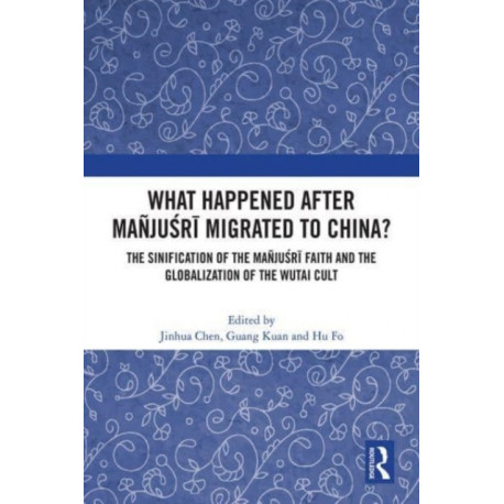 What Happened After Manjusri Migrated to China?: The Sinification of the Manjusri Faith and the Globalization of the Wutai Cult