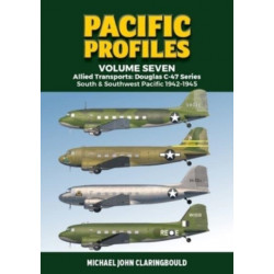 Pacific Profiles Volume Seven: Allied Transports: Douglas C-47 series South & Southwest Pacific 1942-1945