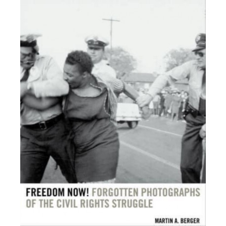 Freedom Now!: Forgotten Photographs of the Civil Rights Struggle