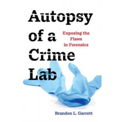 Autopsy of a Crime Lab: Exposing the Flaws in Forensics
