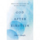 God after Einstein: What’s Really Going On in the Universe?