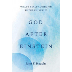 God after Einstein: What’s Really Going On in the Universe?