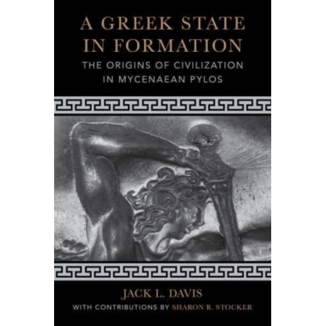 A Greek State in Formation: The Origins of Civilization in Mycenaean Pylos
