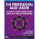 The Professional Agile Leader: The Leader's Journey Toward Growing Mature Agile Teams and Organizations