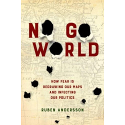 No Go World: How Fear Is Redrawing Our Maps and Infecting Our Politics