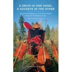 A Drum in One Hand, a Sockeye in the Other: Stories of Indigenous Food Sovereignty from the Northwest Coast