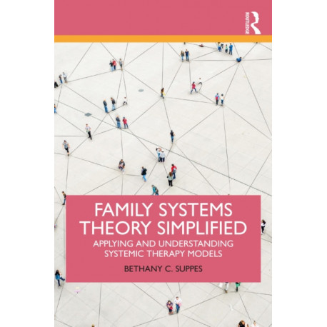 Family Systems Theory Simplified: Applying and Understanding Systemic Therapy Models