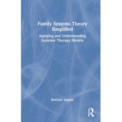 Family Systems Theory Simplified: Applying and Understanding Systemic Therapy Models